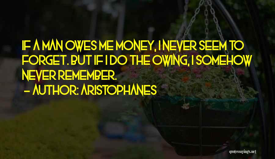 Someone Owing You Money Quotes By Aristophanes