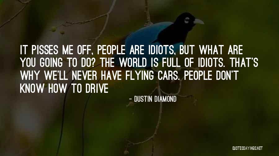 Someone Pisses You Off Quotes By Dustin Diamond Someone Pisses You Off Quotes By Dustin Diamond