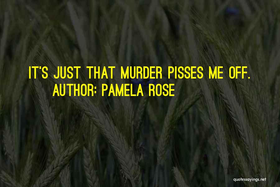 Someone Pisses You Off Quotes By Pamela Rose