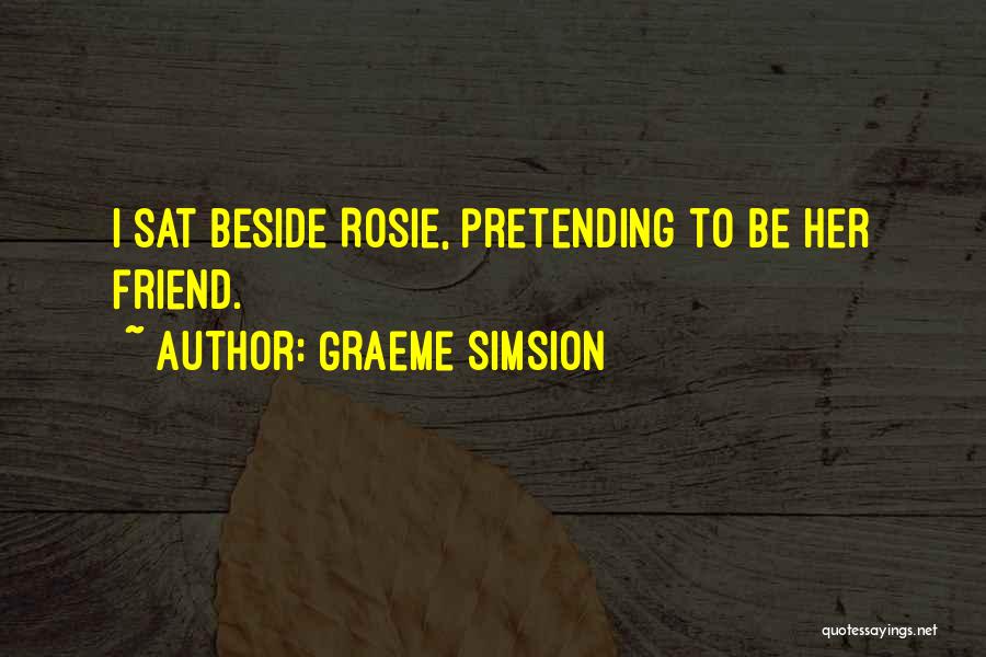 Someone Pretending To Be Your Friend Quotes By Graeme Simsion