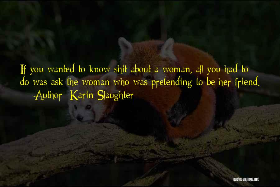 Someone Pretending To Be Your Friend Quotes By Karin Slaughter