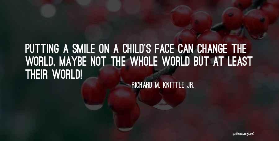 Someone Putting A Smile On Your Face Quotes By Richard M. Knittle Jr.