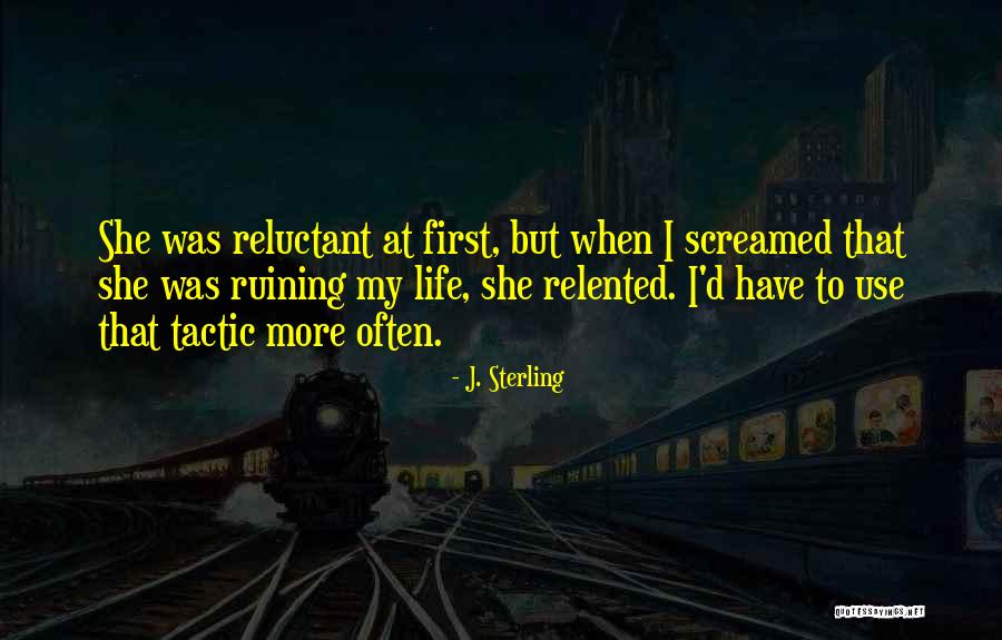 Someone Ruining Your Life Quotes By J. Sterling Someone Ruining Your Life Quotes By J. Sterling