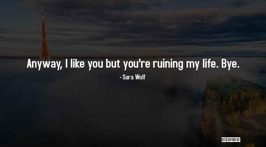 Someone Ruining Your Life Quotes By Sara Wolf