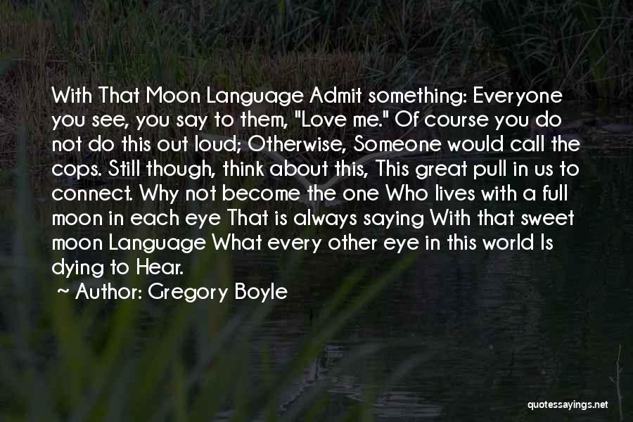 Someone Saying Something Sweet Quotes By Gregory Boyle