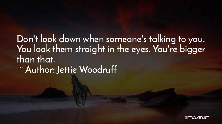 Someone Talking Down To You Quotes By Jettie Woodruff