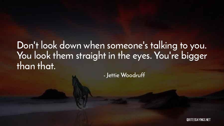 Someone Talking Down To You Quotes By Jettie Woodruff