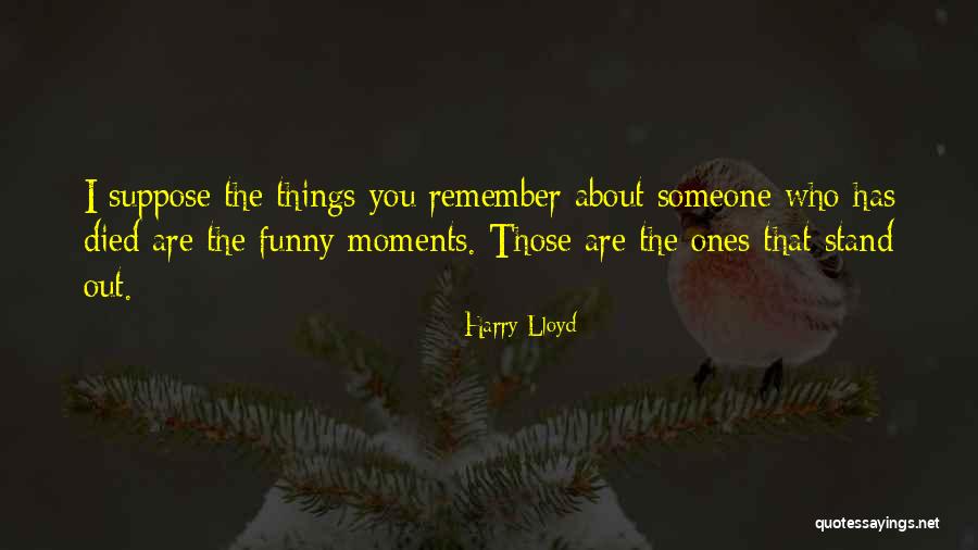 Someone That Died Quotes By Harry Lloyd Someone That Died Quotes By Harry Lloyd