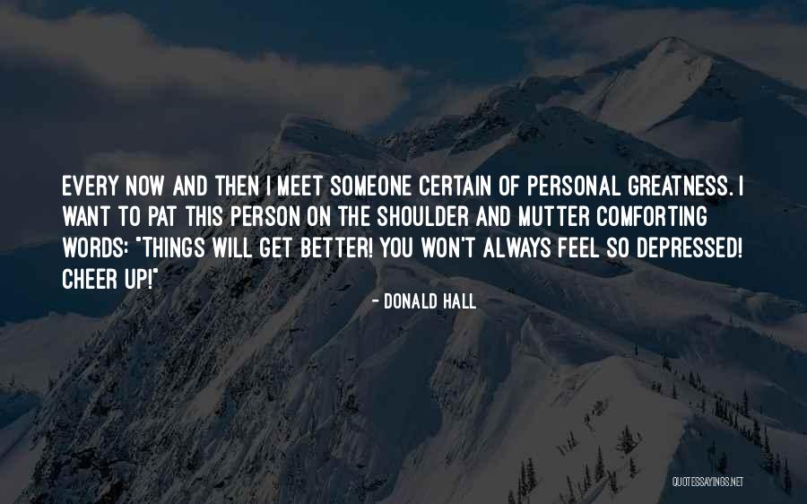 Someone To Feel Better Quotes By Donald Hall Someone To Feel Better Quotes By Donald Hall