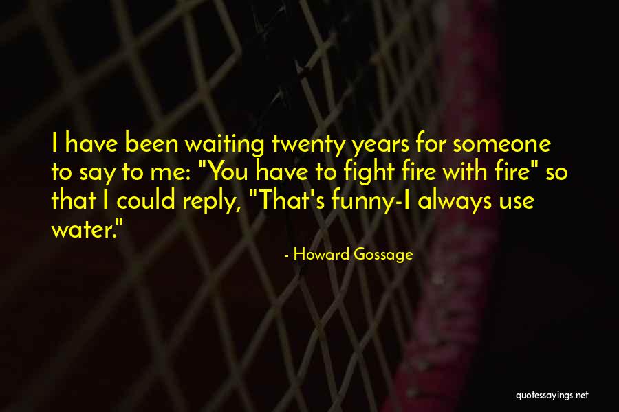 Someone To Fight For Me Quotes By Howard Gossage Someone To Fight For Me Quotes By Howard Gossage