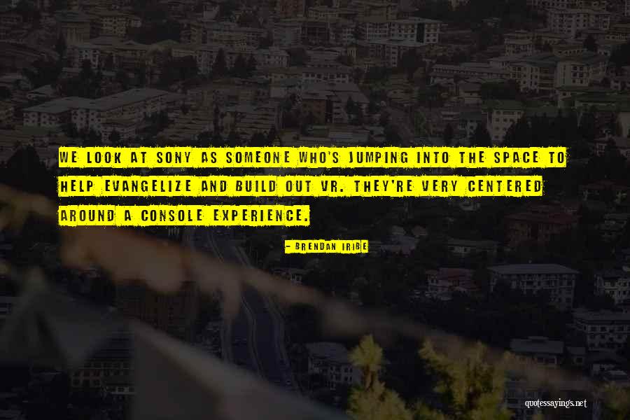Someone To Help Quotes By Brendan Iribe Someone To Help Quotes By Brendan Iribe