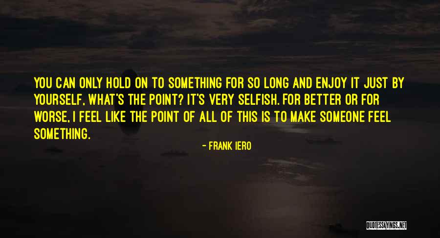 Someone To Hold Quotes By Frank Iero Someone To Hold Quotes By Frank Iero