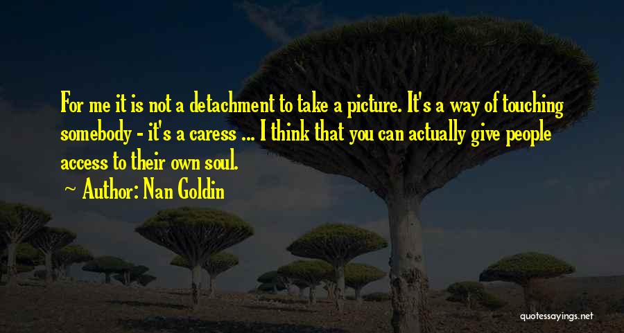 Someone Touching Your Soul Quotes By Nan Goldin