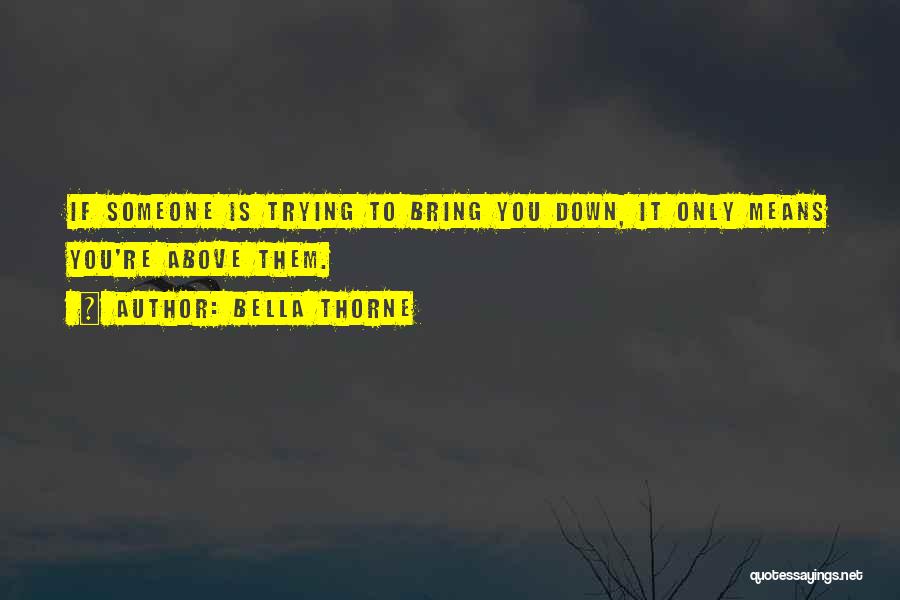 Someone Trying To Bring You Down Quotes By Bella Thorne