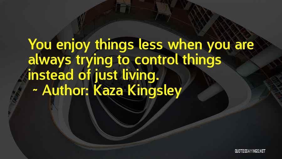 Someone Trying To Control Your Life Quotes By Kaza Kingsley