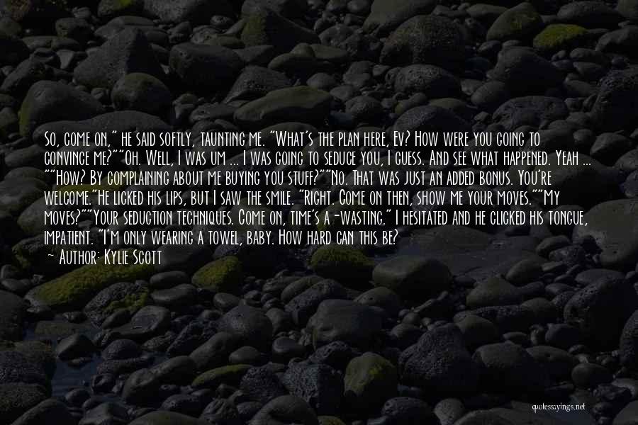 Someone Wasting Your Time Quotes By Kylie Scott