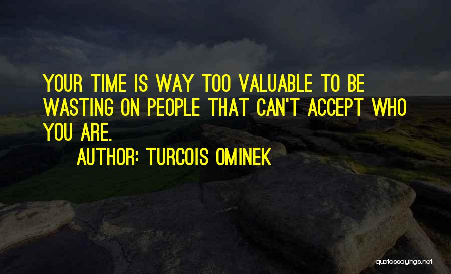 Someone Wasting Your Time Quotes By Turcois Ominek