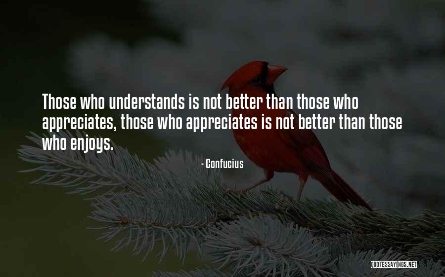 Someone Who Appreciates You Quotes By Confucius Someone Who Appreciates You Quotes By Confucius