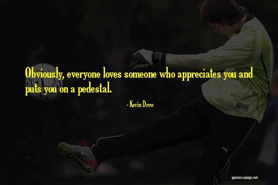 Someone Who Appreciates You Quotes By Kevin Drew Someone Who Appreciates You Quotes By Kevin Drew