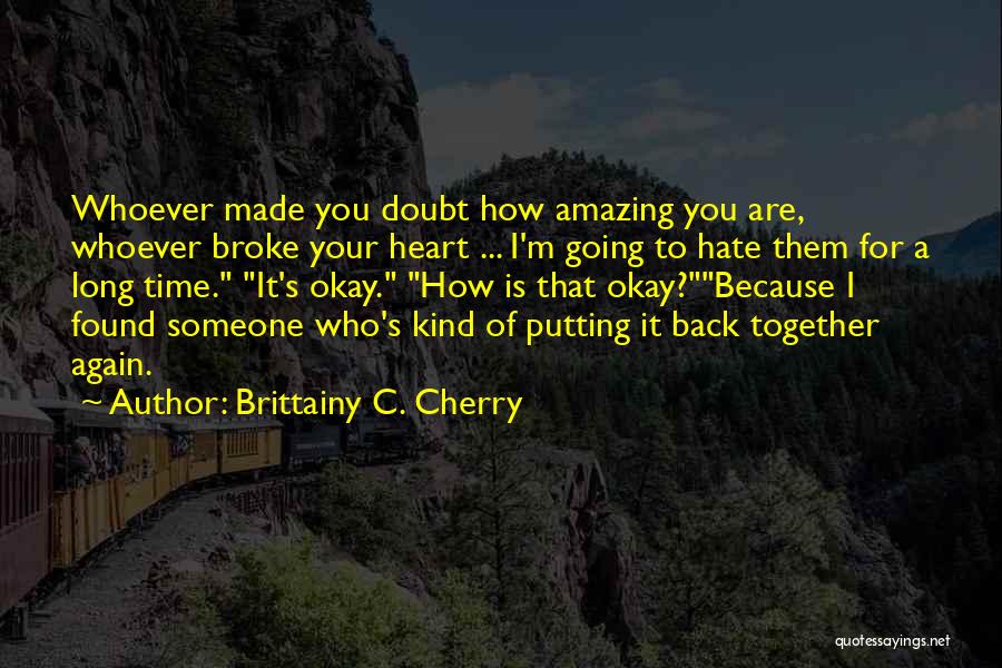 Someone Who Broke Your Heart Quotes By Brittainy C. Cherry