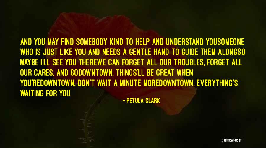 Someone Who Cares For You Quotes By Petula Clark Someone Who Cares For You Quotes By Petula Clark