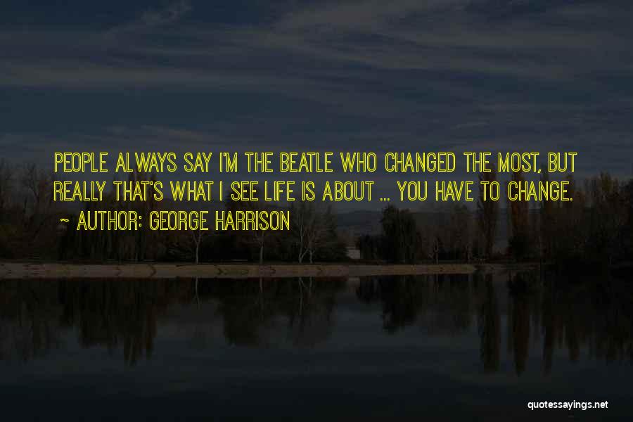 Someone Who Changed Your Life Quotes By George Harrison Someone Who Changed Your Life Quotes By George Harrison