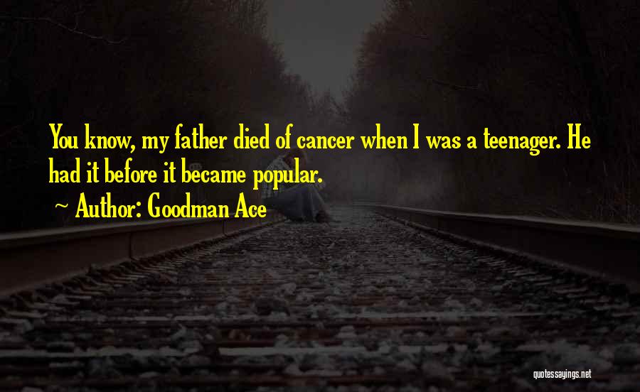 Someone Who Died Of Cancer Quotes By Goodman Ace