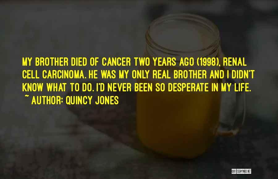 Someone Who Died Of Cancer Quotes By Quincy Jones