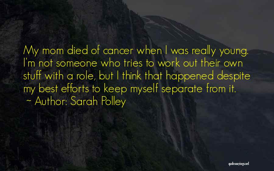 Someone Who Died Of Cancer Quotes By Sarah Polley