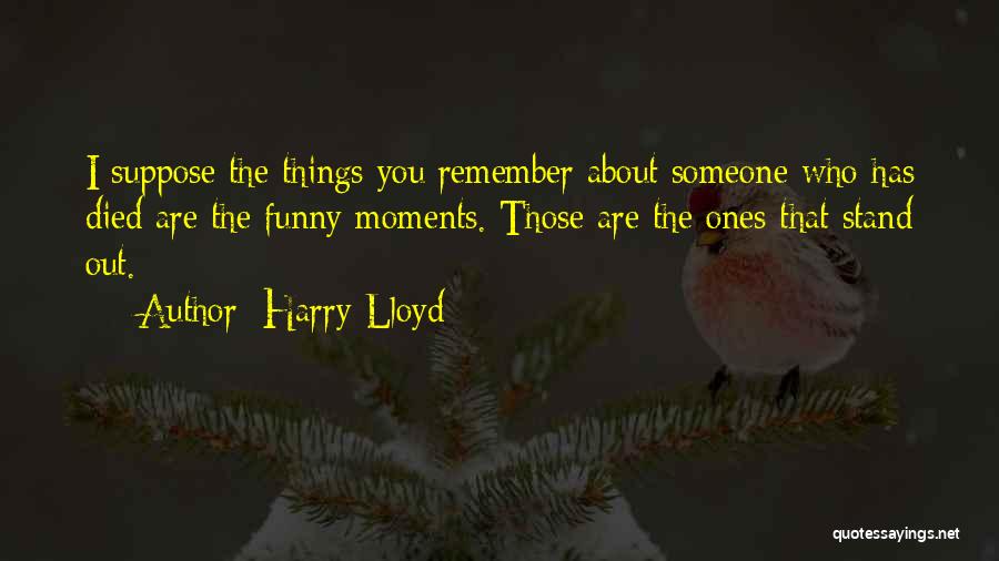 Someone Who Died Quotes By Harry Lloyd