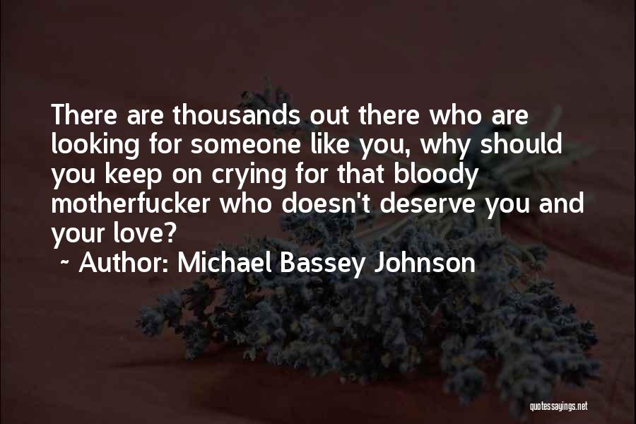 Someone Who Doesn't Deserve You Quotes By Michael Bassey Johnson