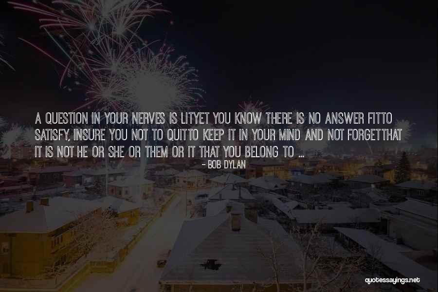 Someone Who Gets On Your Nerves Quotes By Bob Dylan Someone Who Gets On Your Nerves Quotes By Bob Dylan