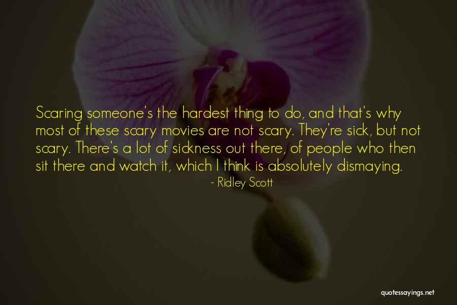 Someone Who Is Sick Quotes By Ridley Scott Someone Who Is Sick Quotes By Ridley Scott