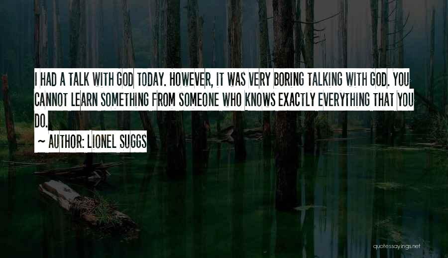 Someone Who Knows Everything Quotes By Lionel Suggs