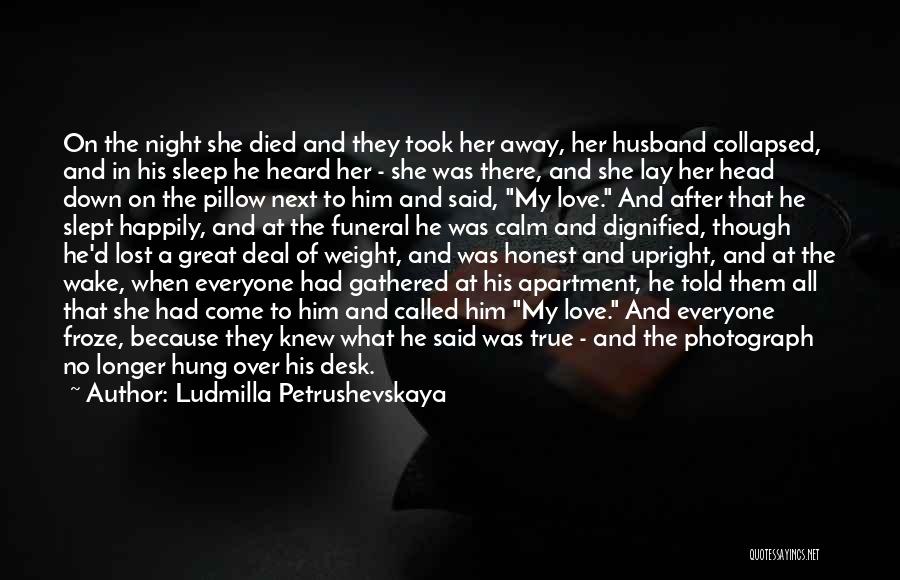 Someone Who Lost Her Husband Quotes By Ludmilla Petrushevskaya