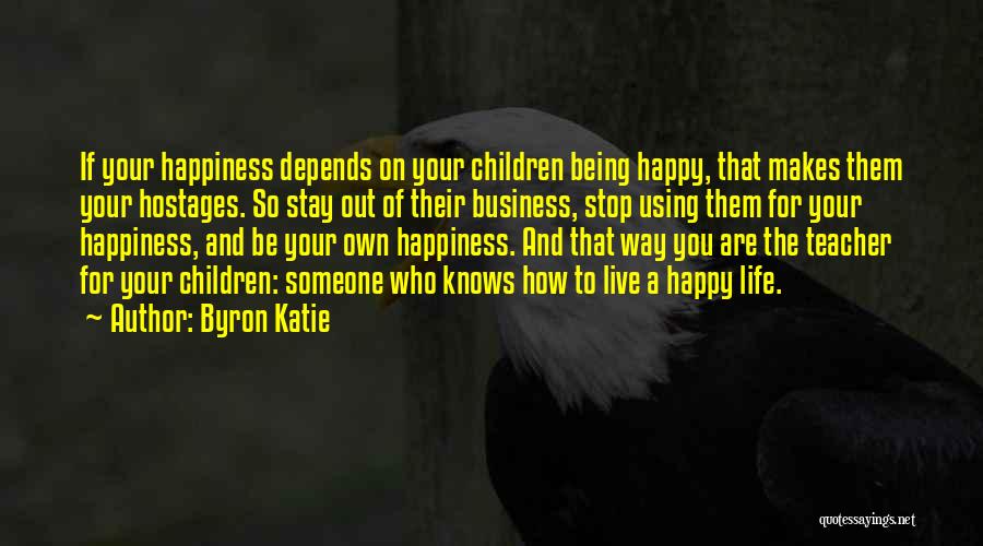 Someone Who Makes You Happy Quotes By Byron Katie