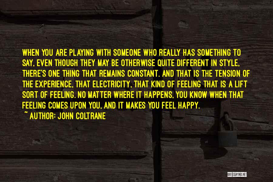 Someone Who Makes You Happy Quotes By John Coltrane