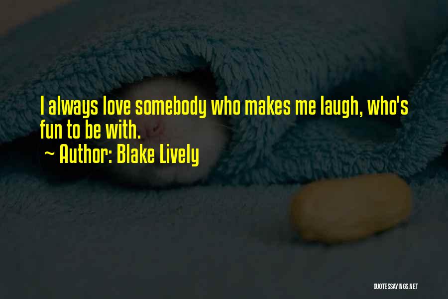 Someone Who Makes You Laugh Quotes By Blake Lively