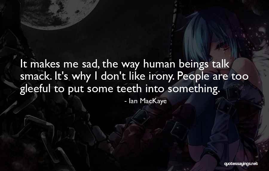 Someone Who Makes You Sad Quotes By Ian MacKaye Someone Who Makes You Sad Quotes By Ian MacKaye