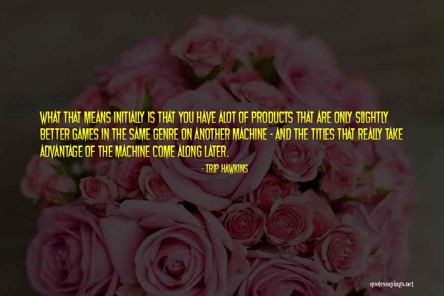 Someone Who Means Alot To You Quotes By Trip Hawkins Someone Who Means Alot To You Quotes By Trip Hawkins