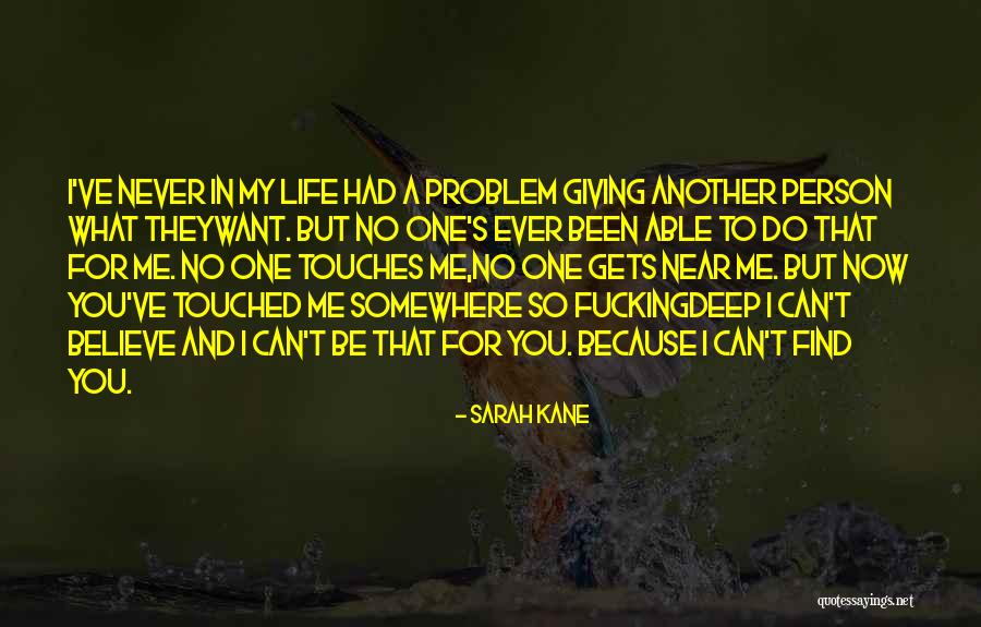 Someone Who Touches Your Life Quotes By Sarah Kane Someone Who Touches Your Life Quotes By Sarah Kane