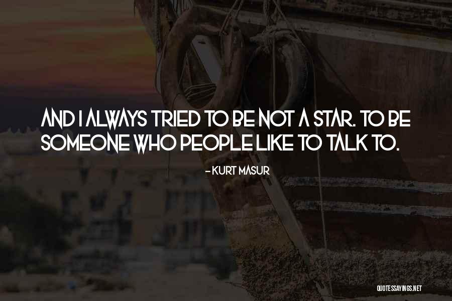 Someone Who Tried Quotes By Kurt Masur Someone Who Tried Quotes By Kurt Masur