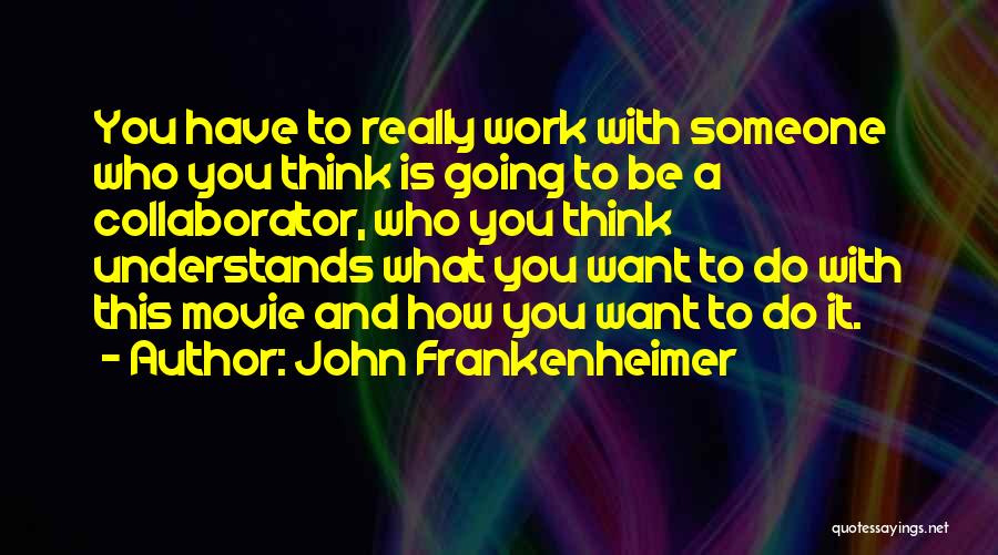 Someone Who Understands You Quotes By John Frankenheimer