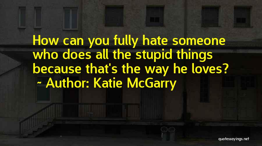 Someone Who You Hate Quotes By Katie McGarry