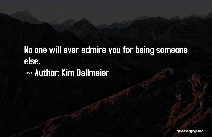 Someone You Admire Quotes By Kim Dallmeier