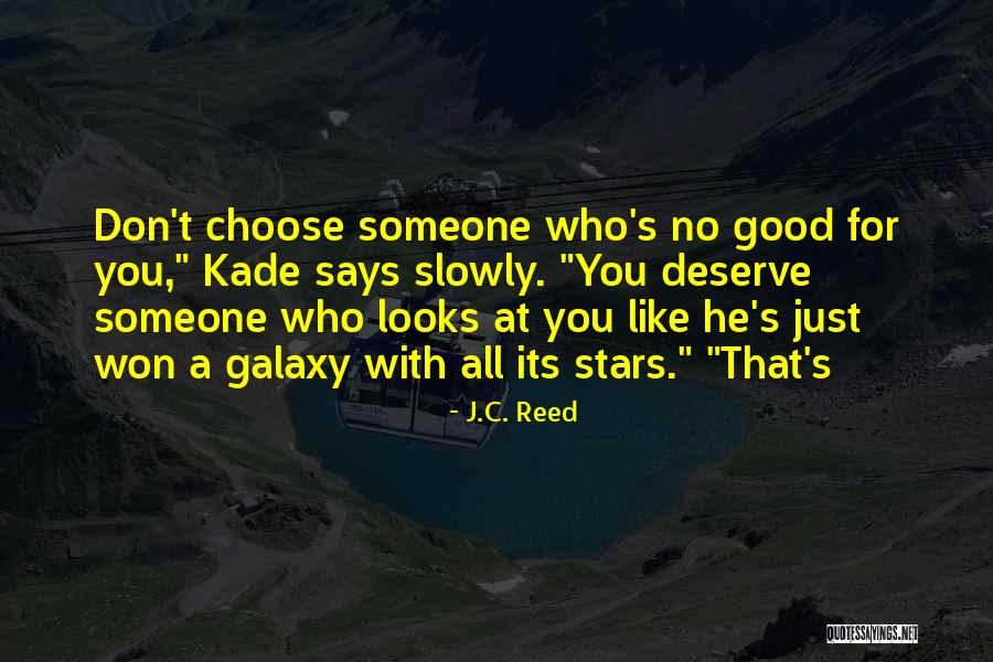 Someone You Deserve Quotes By J.C. Reed Someone You Deserve Quotes By J.C. Reed