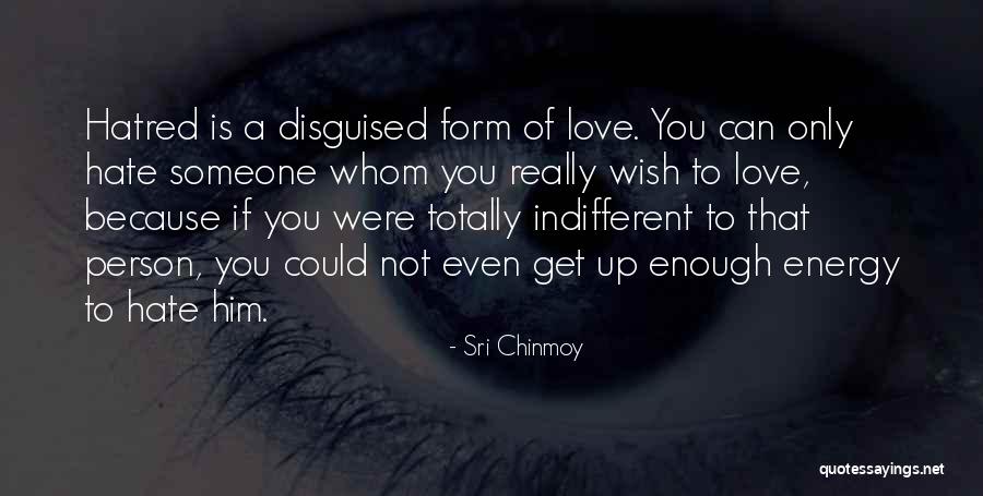 Someone You Hate To Love Quotes By Sri Chinmoy Someone You Hate To Love Quotes By Sri Chinmoy
