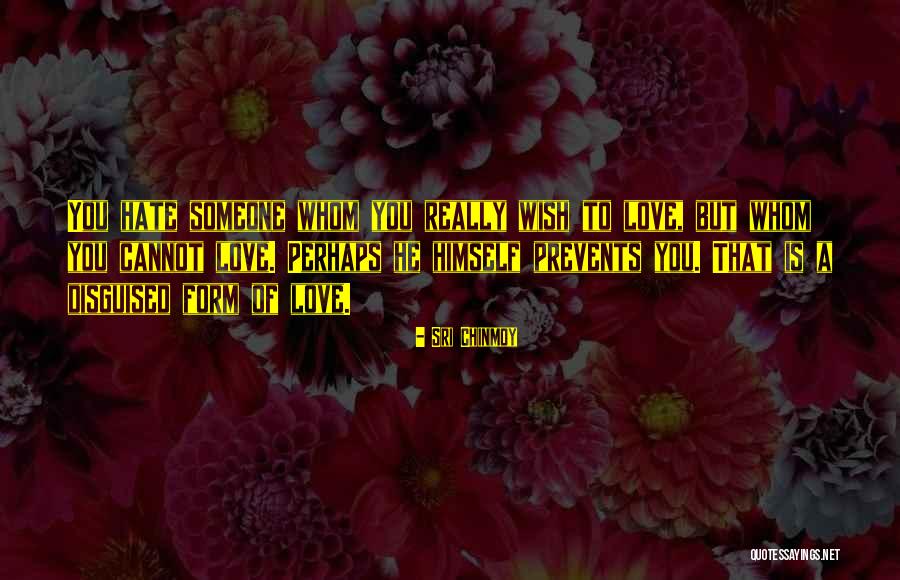Someone You Hate To Love Quotes By Sri Chinmoy Someone You Hate To Love Quotes By Sri Chinmoy