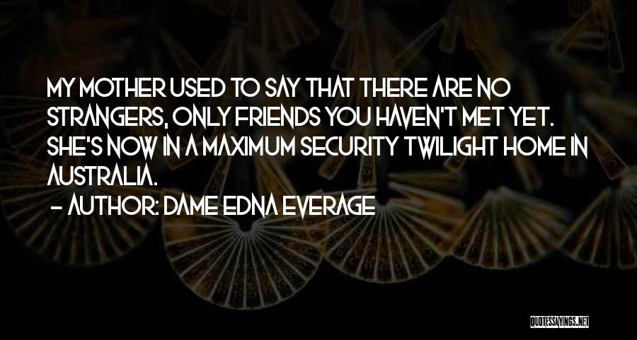 Someone You Haven't Met Quotes By Dame Edna Everage