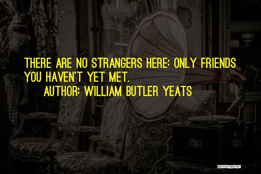 Someone You Haven't Met Quotes By William Butler Yeats